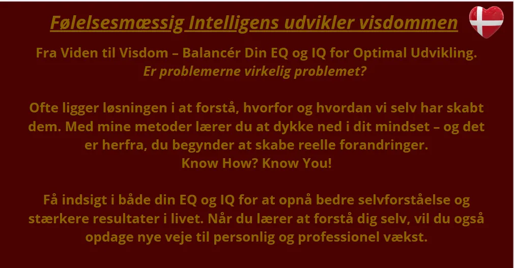 Følelsesmæssig intelligens udvikler visdommen. Fra viden til visdom. Balancér din EQ og IQ for optimal udvikling. Er problemerne virkelig problemet? Know How? Know You!